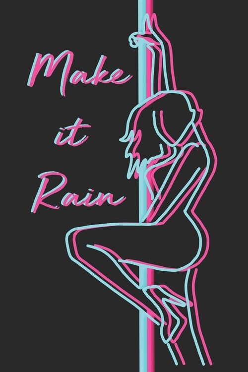 Make it Rain: Sexy Pole Dancer Notebook Blank Lined Journal Neon Stripper Design Novelty Small Birthday Gift for a Dancer (Paperback)