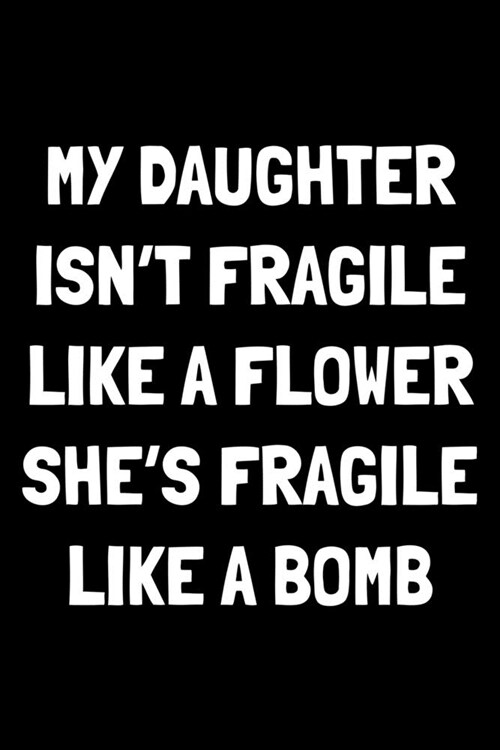 My daughter isnt fragile like a flower shes fragile like a bomb: Notebook (Journal, Diary) for mom or dad from daughter - 120 lined pages to write i (Paperback)