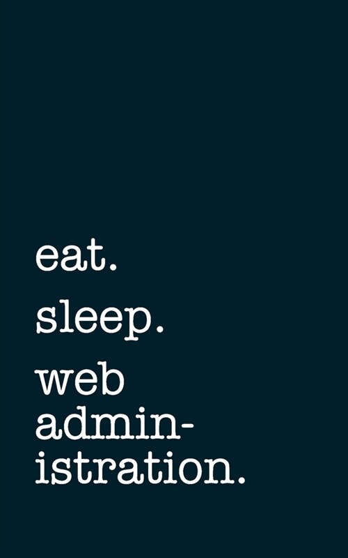 eat. sleep. web administration. - Lined Notebook: Writing Journal (Paperback)