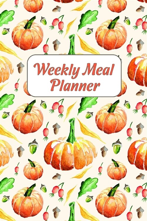 Weekly Meal Planner: Weekly Food Planer with Grocery List - Easy Diet Plan Notebook for the Week - Watercolor Fall pumpkins Design Journal (Paperback)