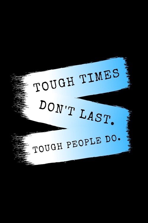 Tough Times Dont Last. Tough People Do.: Daily Gratitude Motivational Inspirational Quote Softback Writing Diary Composition Book Journal Notebook (6 (Paperback)