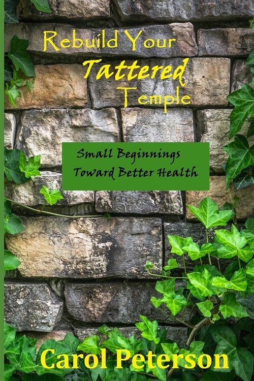 Rebuild Your Tattered Temple: Small Beginnings Toward Better Health (Paperback)