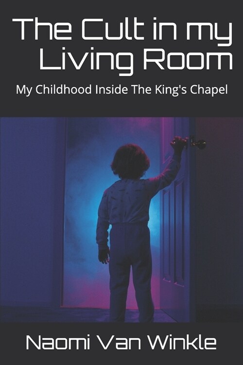 The Cult in my Living Room: My Childhood Inside The Kings Chapel (Paperback)