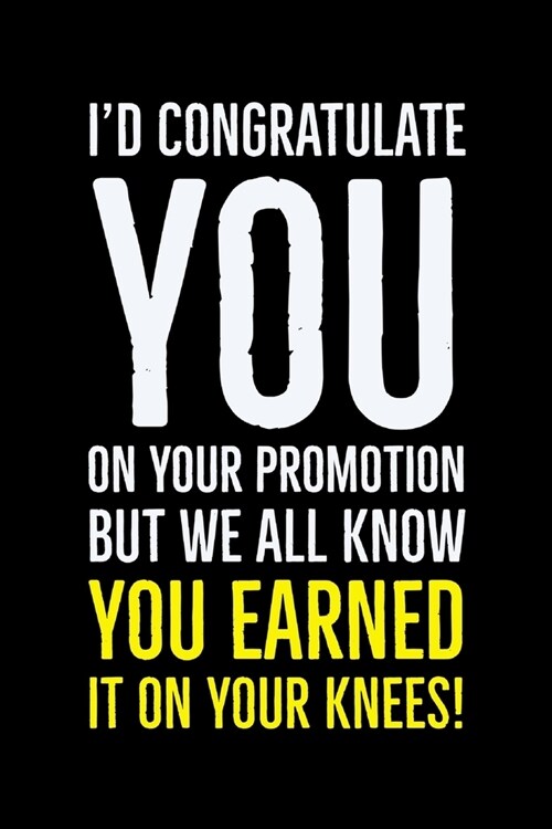 You Earned It: On Your Knees - Rude Coworker Promotion Congrats Quote - Notebook Journal - Colleague Funny Promotion Gifts Idea (Paperback)
