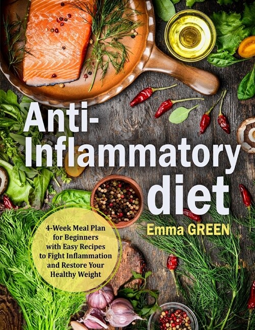 Anti-Inflammatory Diet: 4-Week Meal Plan for Beginners with Easy Recipes to Fight Inflammation and Restore Your Healthy Weight (Paperback)