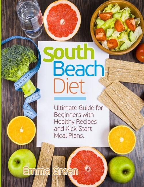 South Beach Diet: Ultimate Guide for Beginners with Healthy Recipes and Kick-Start Meal Plans (Paperback)