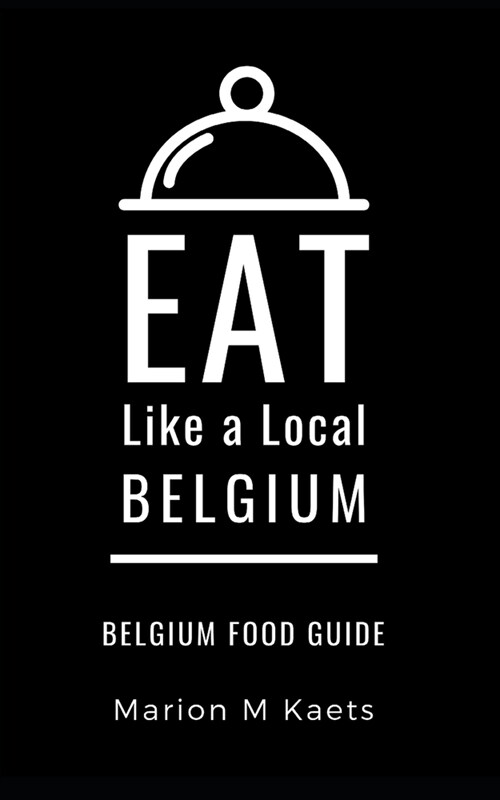 Eat Like a Local-Belgium: Belgium Food Guide- The Joy of the Little Country (Paperback)