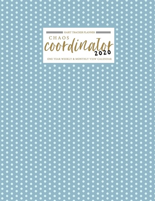 chaos coordinator 2020 Planner - One Year Weekly & Monthly view Calendar: Cover Blue Polka dot - Organizer Agenda Schedule Notebook and Business Plann (Paperback)