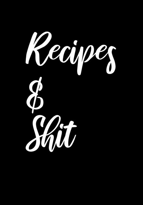 Recipes and Shit: Ultimate Blank Recipe Journal to Jotdown in for Women, Cookbook Design, Special Recipes and Notes for Your Favorite Fo (Paperback)
