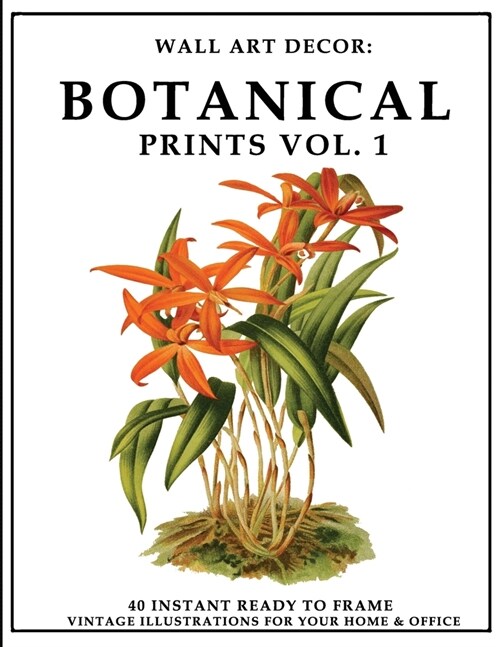 Wall Art Decor: Botanical Prints Vol. 1: 40 Instant Ready to Frame Colorful Plant Illustration Art Prints for Your Home & Office Decor (Paperback)