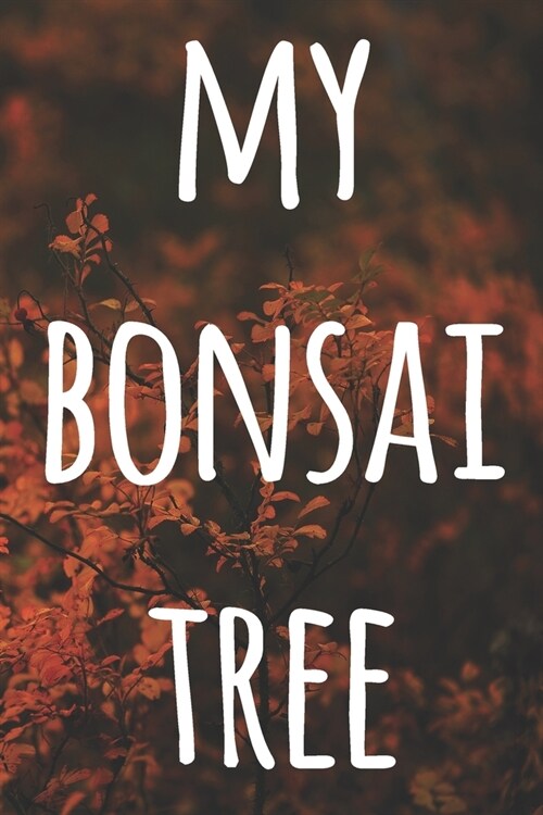 My Bonsai Tree: The perfect way to record you the progress with your bonsai tree! Ideal gift for anyone you know who loves bonsai! (Paperback)