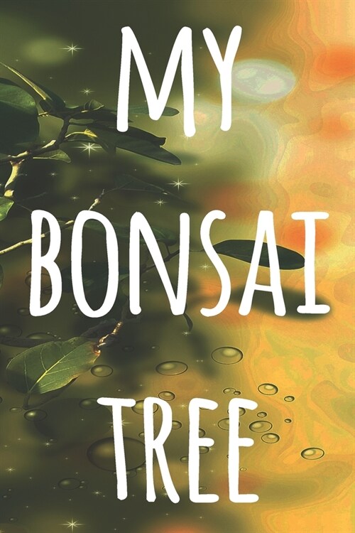 My Bonsai Tree: The perfect way to record you the progress with your bonsai tree! Ideal gift for anyone you know who loves bonsai! (Paperback)