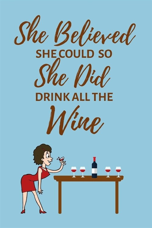 She Believed She Could So She Did Drink All the Wine: Lined Funny Office Notebook Gift for Her, Women, Journal, notepad to write in. Funny gift or alt (Paperback)