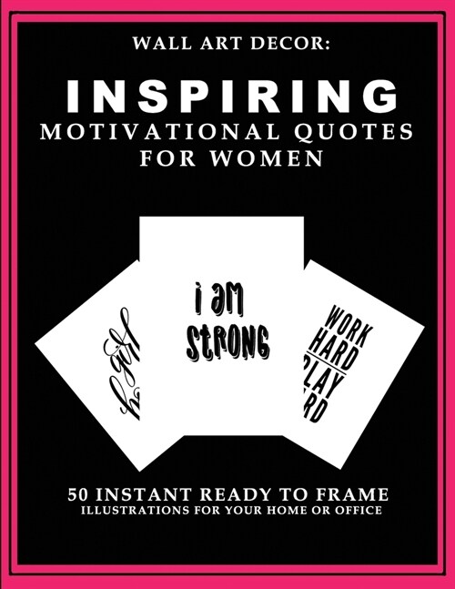 Wall Art Decor: Inspiring Motivational Quotes For Women: 50 Instant Ready to Frame Black & White Text Illustration Art Prints for Your (Paperback)