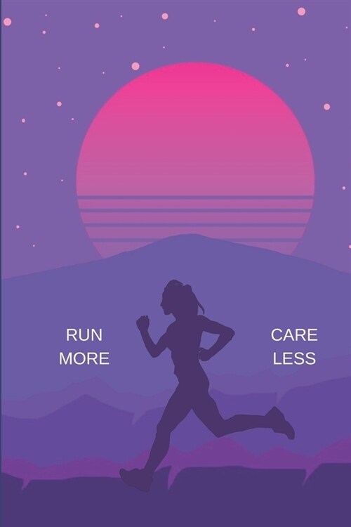 Run More Care Less: Journal For Those Who Love Running In The Great Outdoors (Paperback)