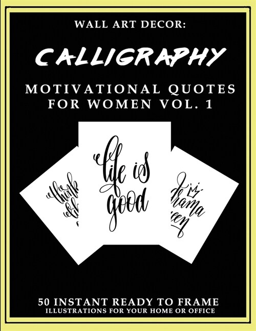 Wall Art Decor: Calligraphy Motivational Quotes For Women Vol. 1: 50 Instant Ready to Frame Illustration Art Prints for Your Home & Of (Paperback)