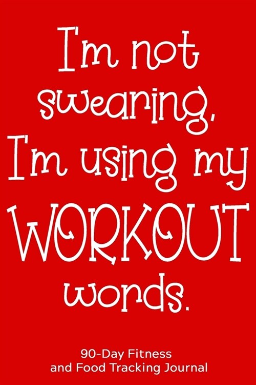 Im Not Swearing, Im Using My Workout Words: 90-Day Fitness and Food Tracking Journal (Paperback)