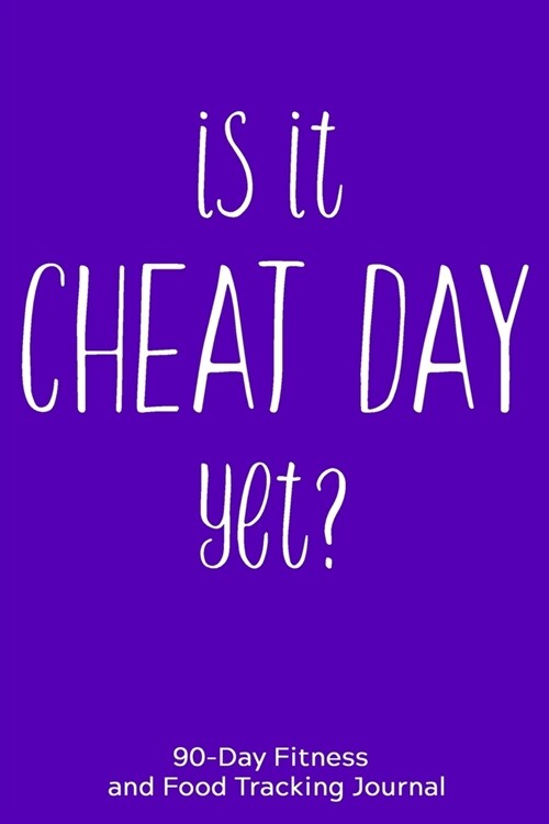 Is it Cheat Day Yet?: 90-Day Fitness and Food Tracking Journal (Paperback)