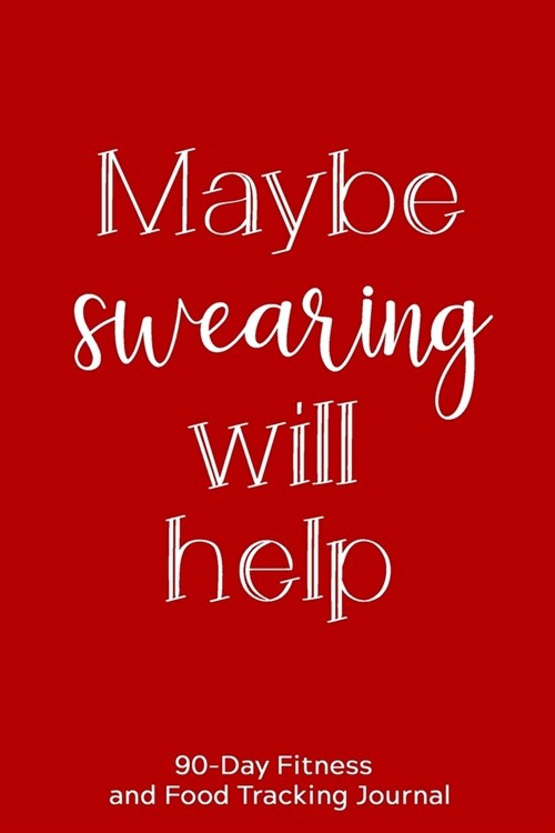 Maybe Swearing Will Help: 90-Day Fitness and Food Tracking Journal (Paperback)