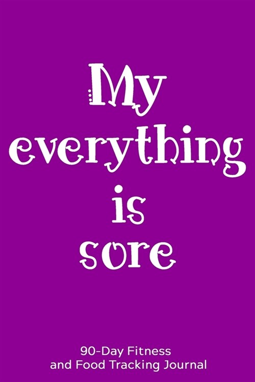 My Everything is Sore: 90-Day Fitness and Food Tracking Journal (Paperback)