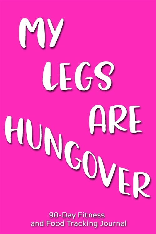My Legs are Hungover: 90-Day Fitness and Food Tracking Journal (Paperback)