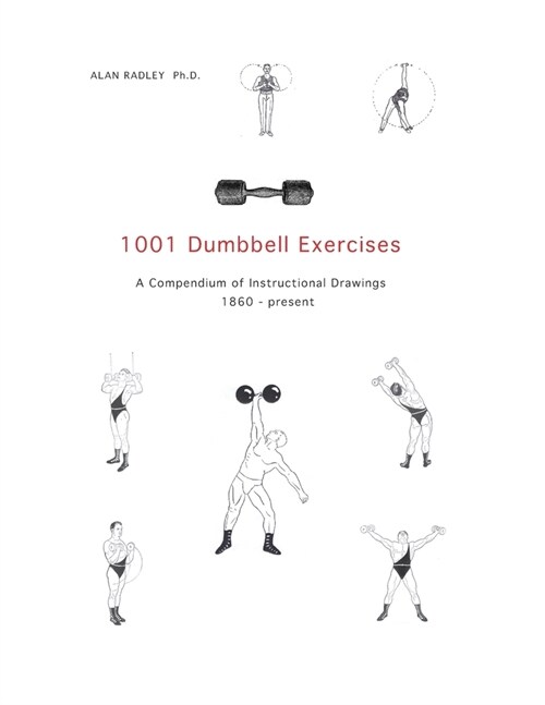 1001 Dumbbell Exercises: A Compendium of Instructional Drawings 1860- Present (Paperback)