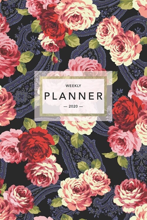Weekly Planner 2020: Roses Floral Print - 6x9 in - 2020 Calendar Organizer with Bonus Dotted Grid Pages + Inspirational Quotes + To-Do List (Paperback)