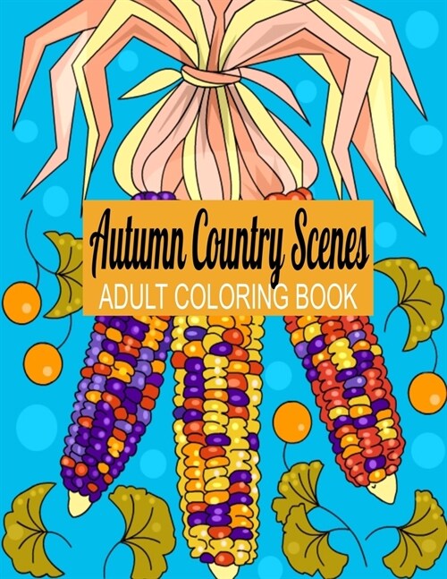 Autumn Country Scenes: Adult Coloring Book For Hours of Stress Relief (Paperback)