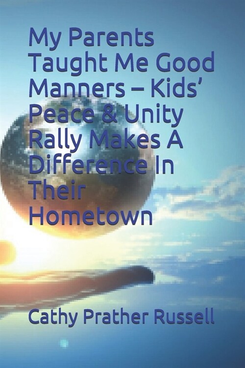 My Parents Taught Me Good Manners - Kids Peace & Unity Rally Makes A Difference In Their Hometown (Paperback)