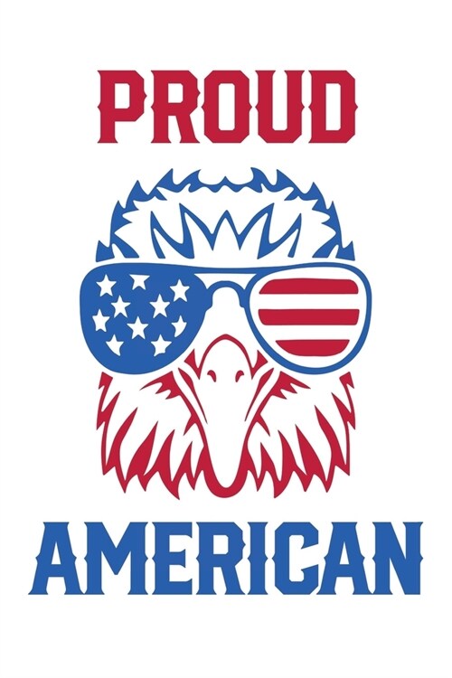 Proud American: Blank Lined Notebook / Journal (6 X 9 -120 Pages) Stylish USA American Flag Patriotic Eagle Journal And Happy Birthday (Paperback)