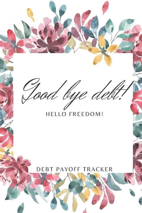 Goodbye Debt Hello Freedom: A personal finance notebook for money management. (Paperback)