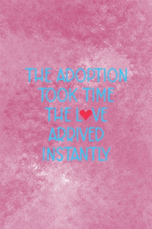 The Adoption Took Time The Love Arrived Instantly: Adoption Journal Composition Blank Lined Diary Notepad 120 Pages Paperback (Paperback)