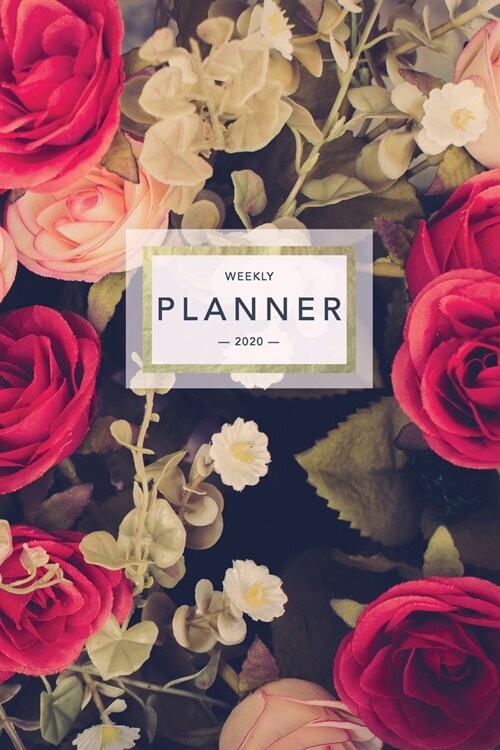 Weekly Planner 2020: Pretty Floral Roses Print - 6x9 in - 2020 Calendar Organizer with Bonus Dotted Grid Pages + Inspirational Quotes + To- (Paperback)