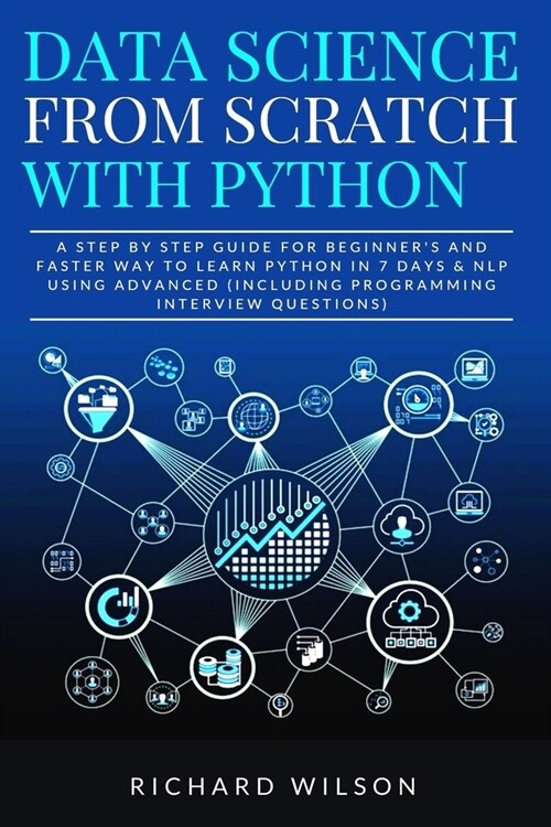 Data Science from Scratch with Python: A Step By Step Guide for Beginners and Faster Way To Learn Python In 7 Days & NLP using Advanced (Including Pr (Paperback)