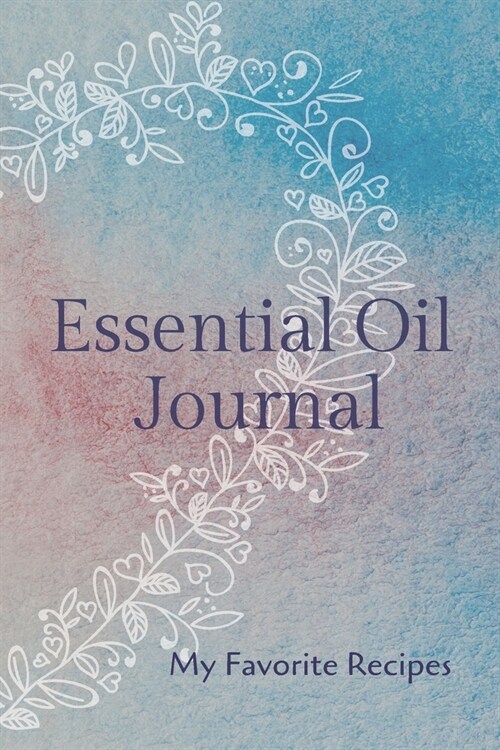 Essential Oil Recipe Journal - Special Blends & Favorite Recipes - 6 x 9 100 pages Blank Notebook Organizer Book 16 (Paperback)