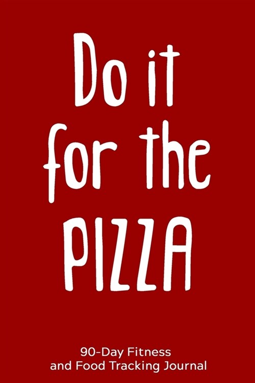 Do it For the Pizza: 90-Day Fitness and Food Tracking Journal (Paperback)