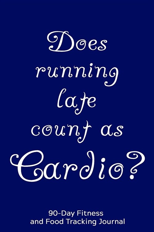 Does Running Late Count as Cardio?: 90-Day Fitness and Food Tracking Journal (Paperback)