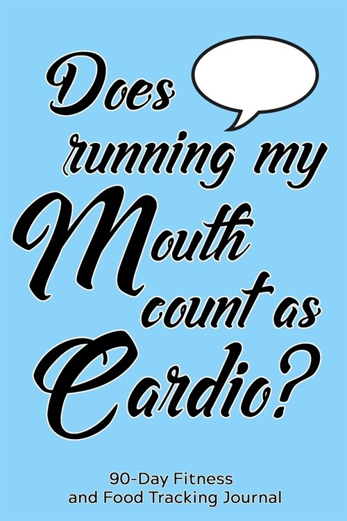 Does Running My Mouth Count as Cardio?: 90-Day Fitness and Food Tracking Journal (Paperback)