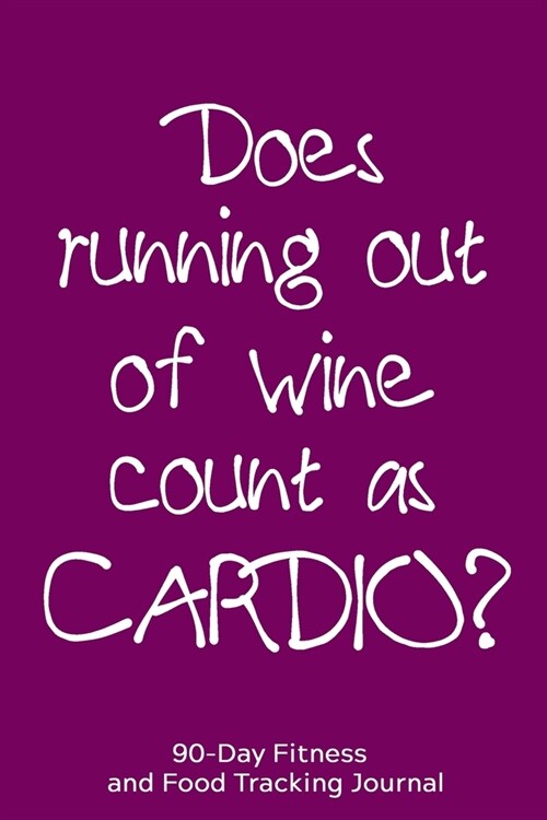 Does Running Out of Wine Count as Cardio?: 90-Day Fitness and Food Tracking Journal (Paperback)