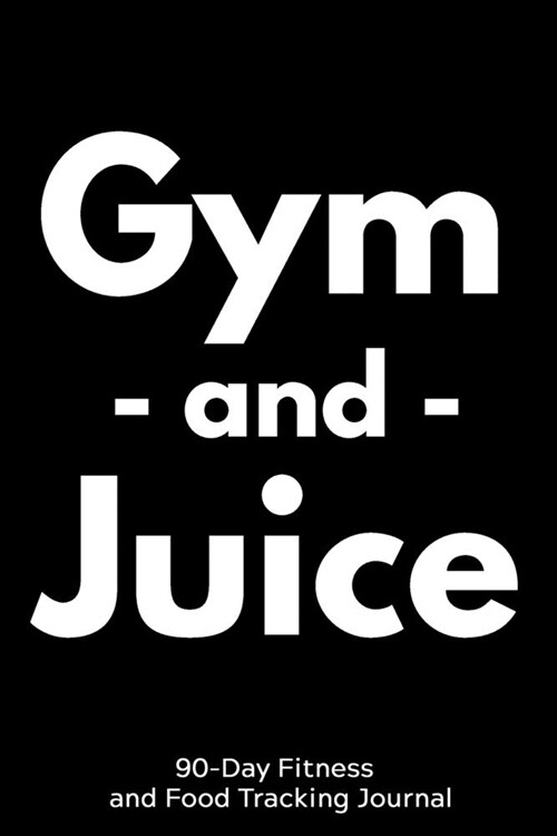 Gym and Juice: 90-Day Fitness and Food Tracking Journal (Paperback)
