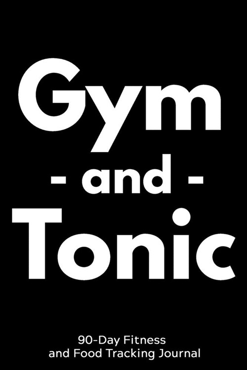 Gym and Tonic: 90-Day Fitness and Food Tracking Journal (Paperback)