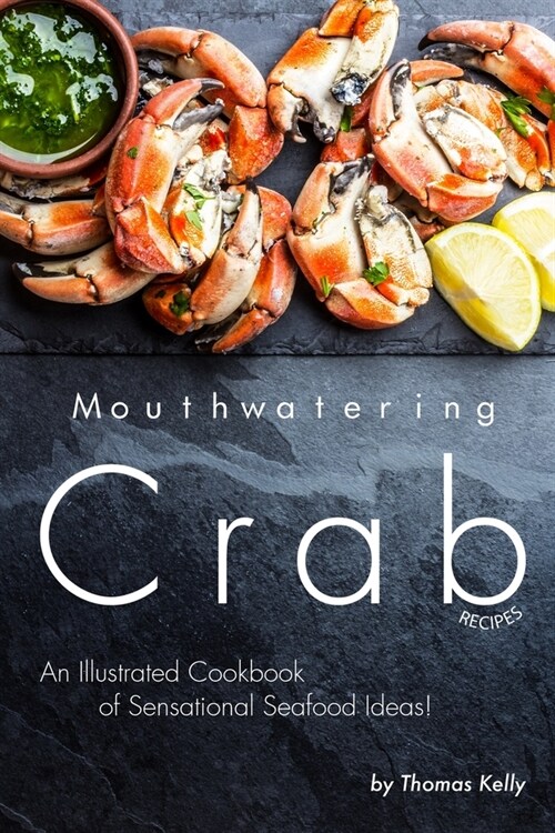 Mouthwatering Crab Recipes: An Illustrated Cookbook of Sensational Seafood Ideas! (Paperback)