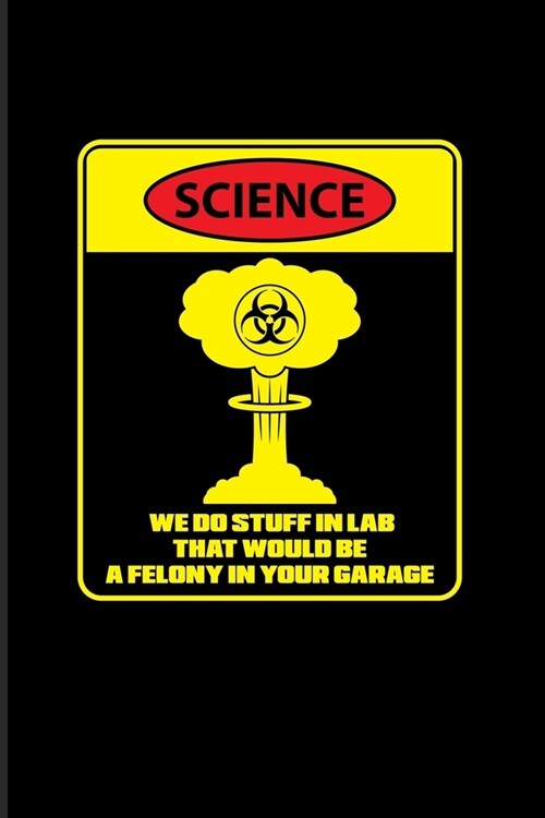 Science We Do Stuff In Lab That Would Be A Felony In Your Garage: Funny Scientist Quote 2020 Planner - Weekly & Monthly Pocket Calendar - 6x9 Softcove (Paperback)