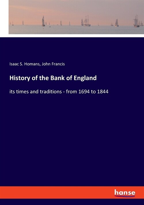 History of the Bank of England: its times and traditions - from 1694 to 1844 (Paperback)