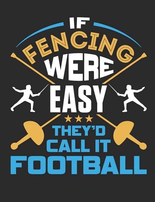 If Fencing Were Easy Theyd Call It Football: Fencing Notebook, Blank Paperback Book for Fencer to Write in, 150 pages, college ruled (Paperback)