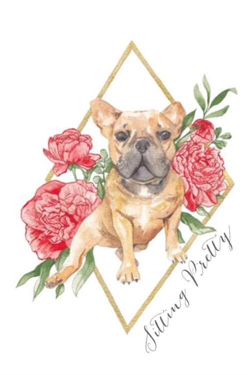 Sitting Pretty: Dot Grid Journal, 110 Pages, 6X9 inches, Watercolor French Bulldog on White matte cover, dotted notebook, bullet journ (Paperback)