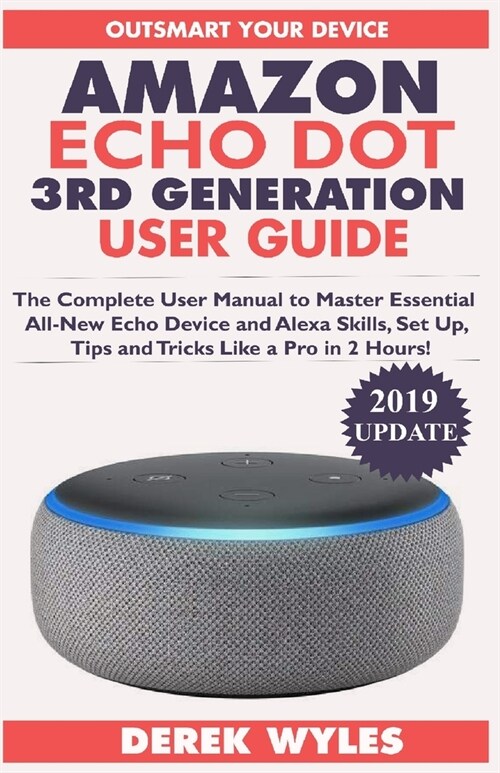 Amazon Echo Dot 3rd Generation User Guide: The Complete User Manual to Master Essential All-New Echo Device and Alexa Skills, Set Up, Tips and Tricks (Paperback)