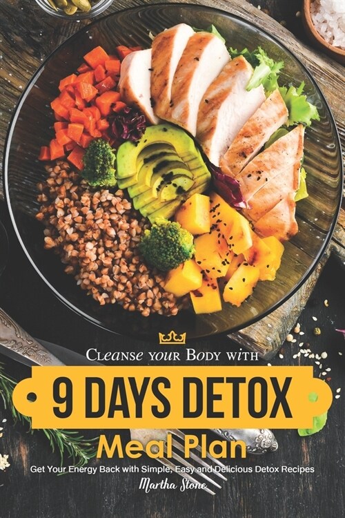 Cleanse your Body with 9 Days Detox Meal Plan: Get Your Energy Back with Simple, Easy and Delicious Detox Recipes (Paperback)