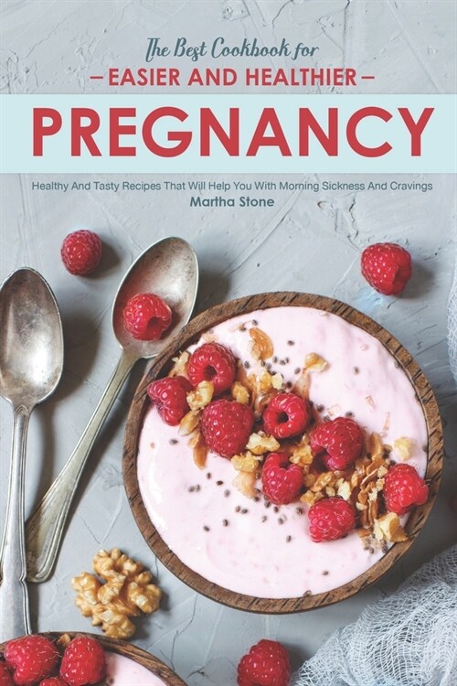 The Best Cookbook for Easier and Healthier Pregnancy: Healthy and Tasty Recipes That Will Help You with Morning Sickness and Cravings (Paperback)