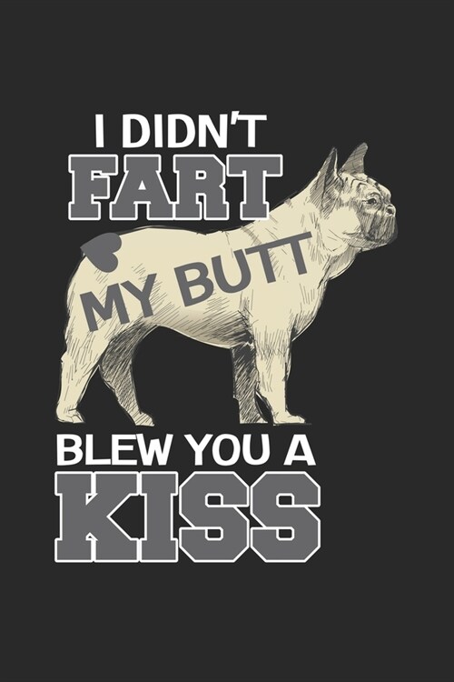 I didnt Fart my Butt blew you a kiss: Funny French bulldog Dog Love Dot Grid Notebook 6x9 Inches - 120 dotted pages for notes, drawings, formulas - O (Paperback)